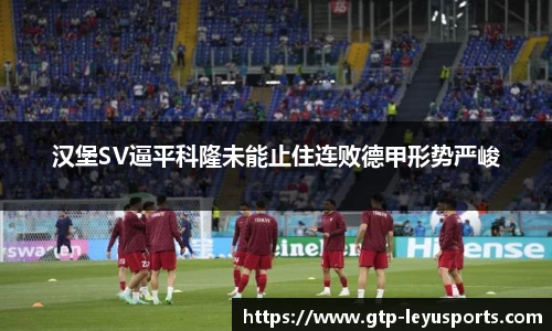 汉堡SV逼平科隆未能止住连败德甲形势严峻