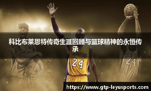 科比布莱恩特传奇生涯回顾与篮球精神的永恒传承