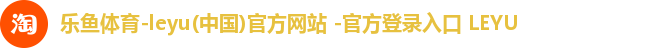 乐鱼体育-leyu(中国)官方网站 -官方登录入口 LEYU